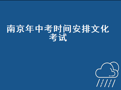 南京中考文化课考试时间，南京中考历史时间安排